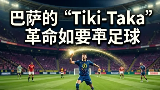 巴萨Tiki-Taka革命：如何改变现代足球战术与审美