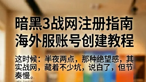暗黑3战网注册教程：海外服账号创建及避坑指南