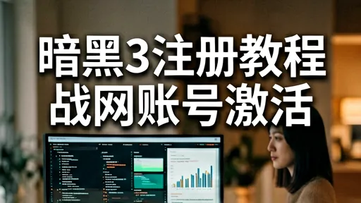 暗黑3注册教程：战网账号激活全流程及避坑指南