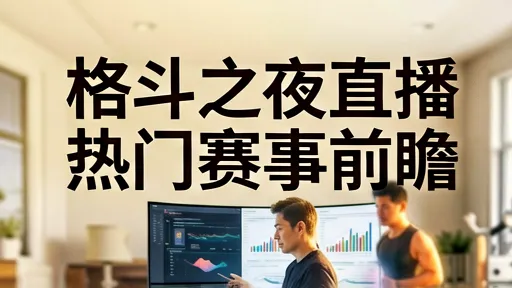 格斗之夜直播前瞻：热点赛事解析与看赛技巧指南